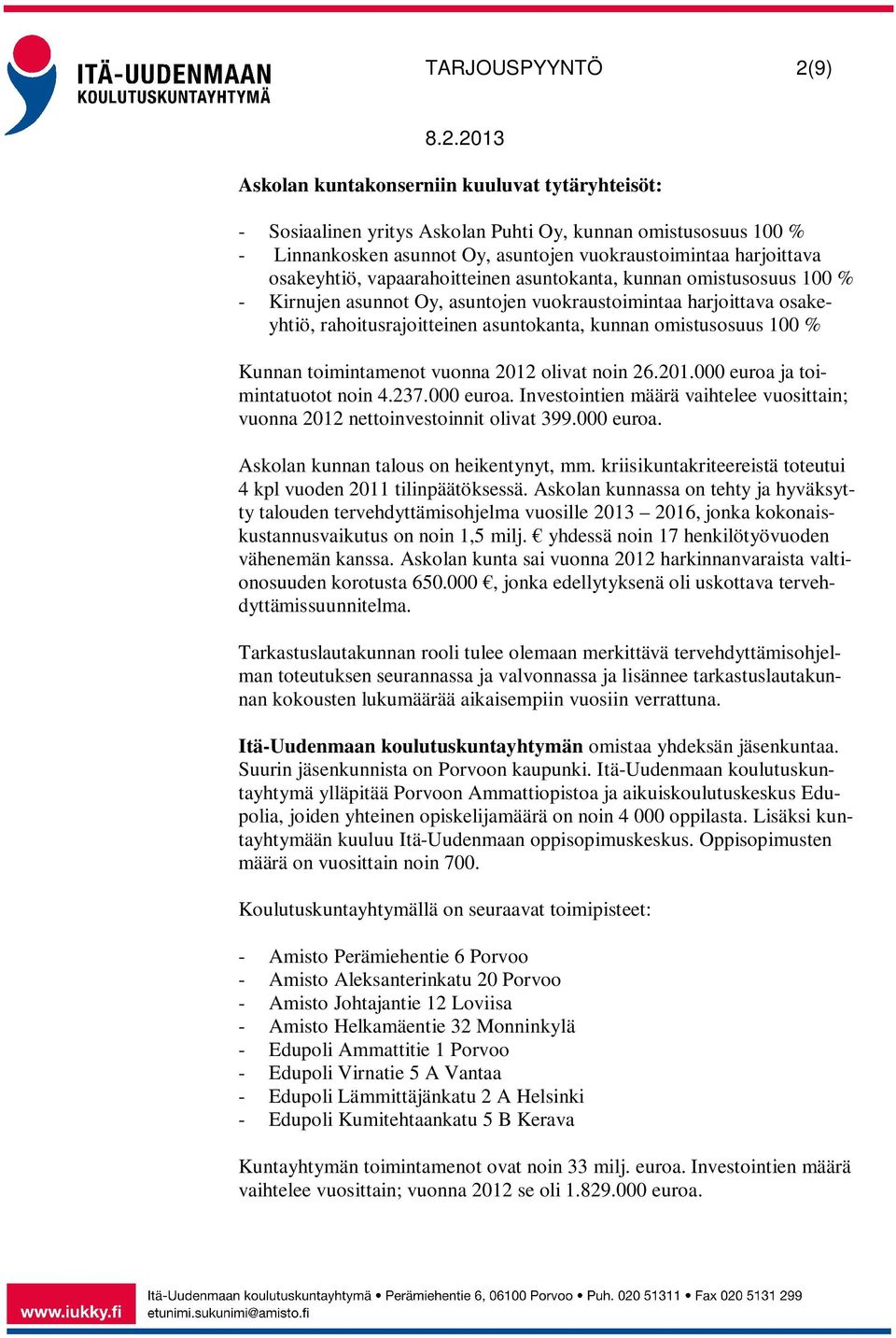 100 % Kunnan toimintamenot vuonna 2012 olivat noin 26.201.000 euroa ja toimintatuotot noin 4.237.000 euroa. Investointien määrä vaihtelee vuosittain; vuonna 2012 nettoinvestoinnit olivat 399.