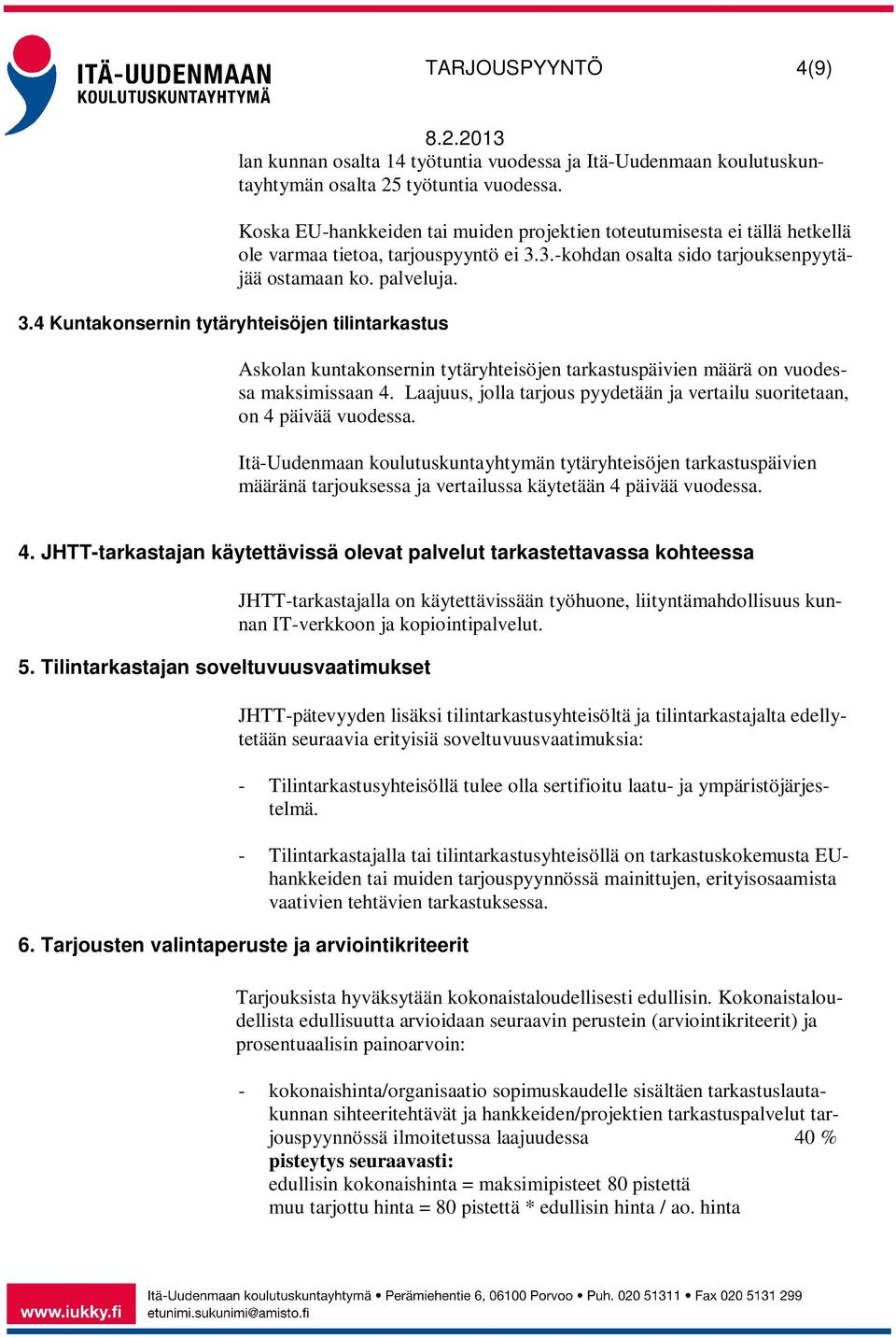 Askolan kuntakonsernin tytäryhteisöjen tarkastuspäivien määrä on vuodessa maksimissaan 4. Laajuus, jolla tarjous pyydetään ja vertailu suoritetaan, on 4 päivää vuodessa.