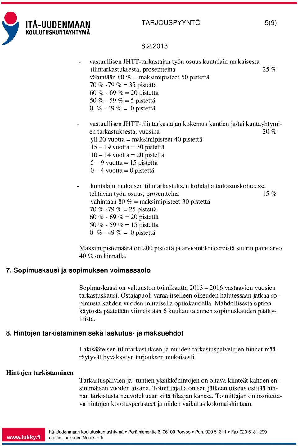 maksimipisteet 40 pistettä 15 19 vuotta = 30 pistettä 10 14 vuotta = 20 pistettä 5 9 vuotta = 15 pistettä 0 4 vuotta = 0 pistettä - kuntalain mukaisen tilintarkastuksen kohdalla tarkastuskohteessa