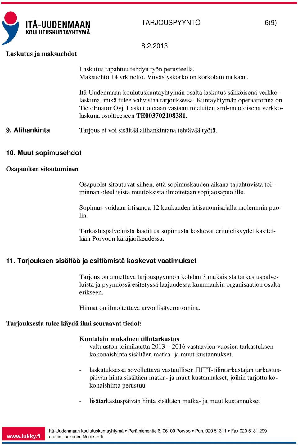Laskut otetaan vastaan mieluiten xml-muotoisena verkkolaskuna osoitteeseen TE003702108381. 9. Alihankinta Tarjous ei voi sisältää alihankintana tehtävää työtä. 10.