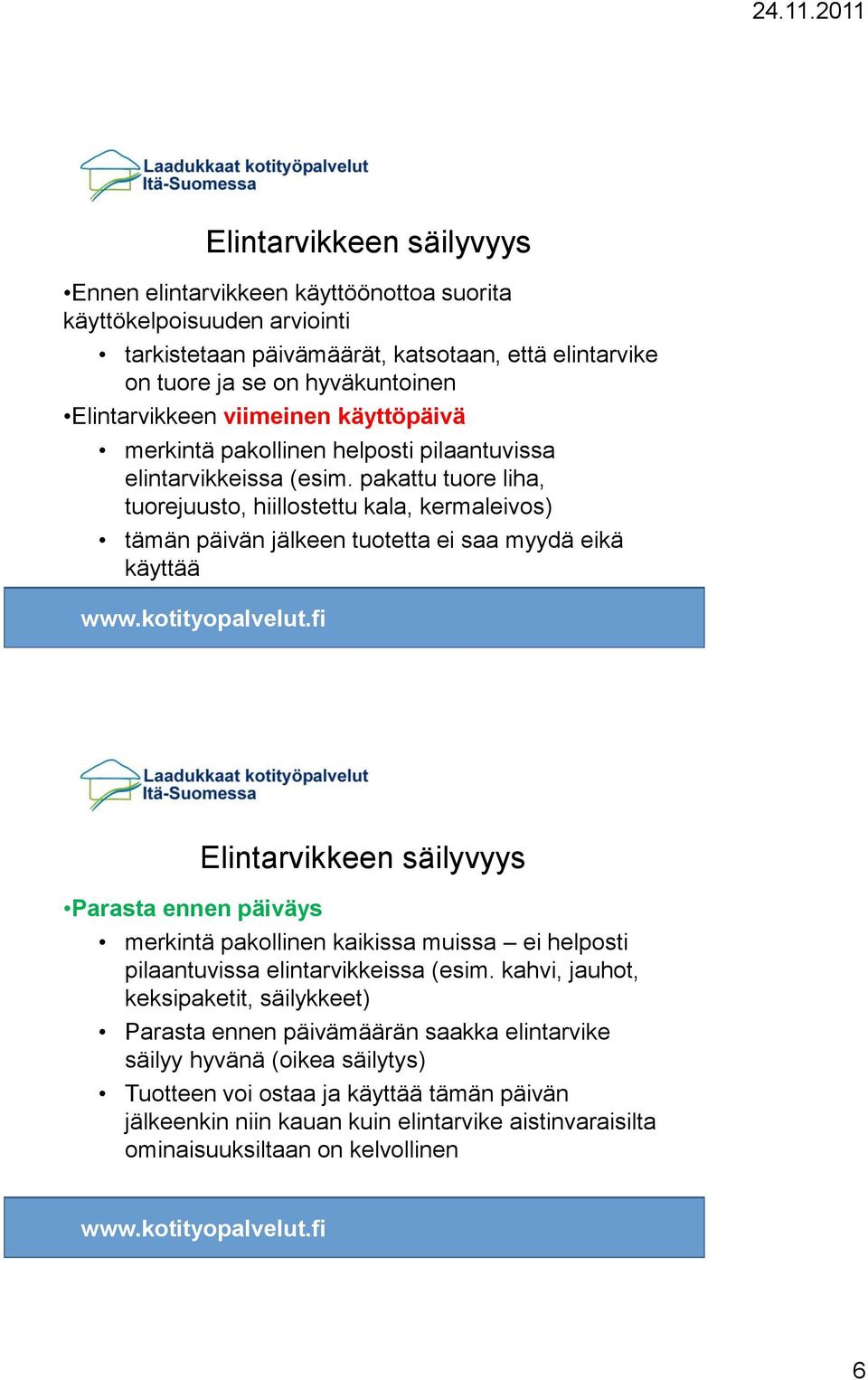 pakattu tuore liha, tuorejuusto, hiillostettu kala, kermaleivos) tämän päivän jälkeen tuotetta ei saa myydä eikä käyttää Elintarvikkeen säilyvyys Parasta ennen päiväys merkintä pakollinen kaikissa