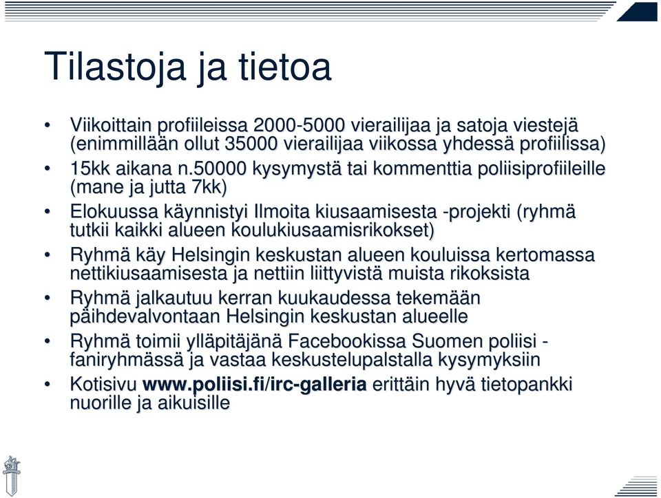 Helsingin keskustan alueen kouluissa kertomassa nettikiusaamisesta ja nettiin liittyvistä muista rikoksista Ryhmä jalkautuu kerran kuukaudessa tekemää ään päihdevalvontaan Helsingin keskustan