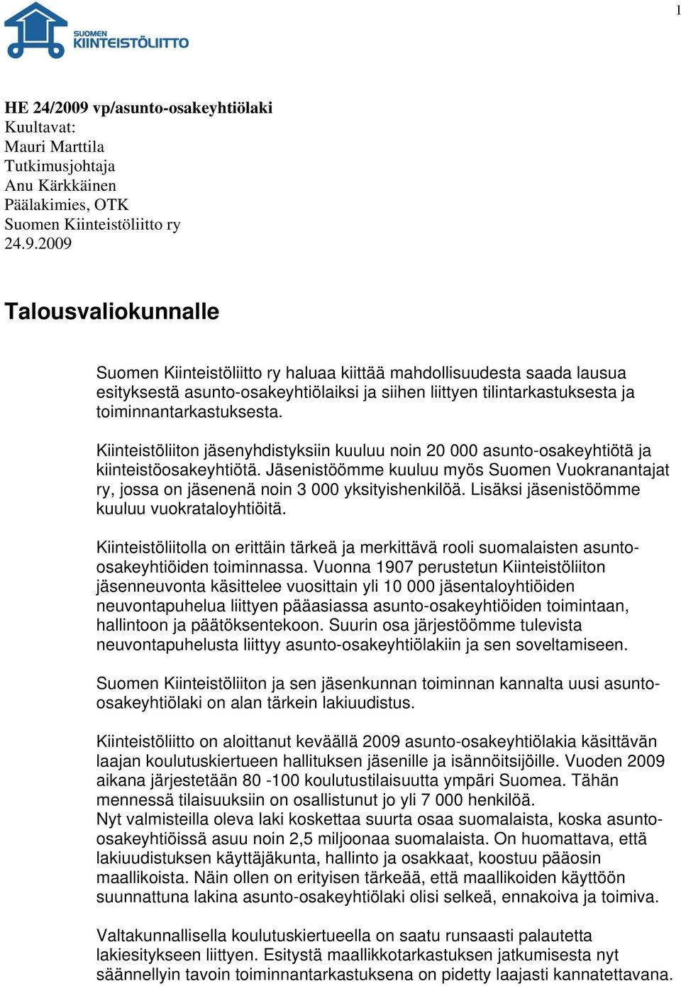 2009 Talousvaliokunnalle Suomen Kiinteistöliitto ry haluaa kiittää mahdollisuudesta saada lausua esityksestä asunto-osakeyhtiölaiksi ja siihen liittyen tilintarkastuksesta ja toiminnantarkastuksesta.