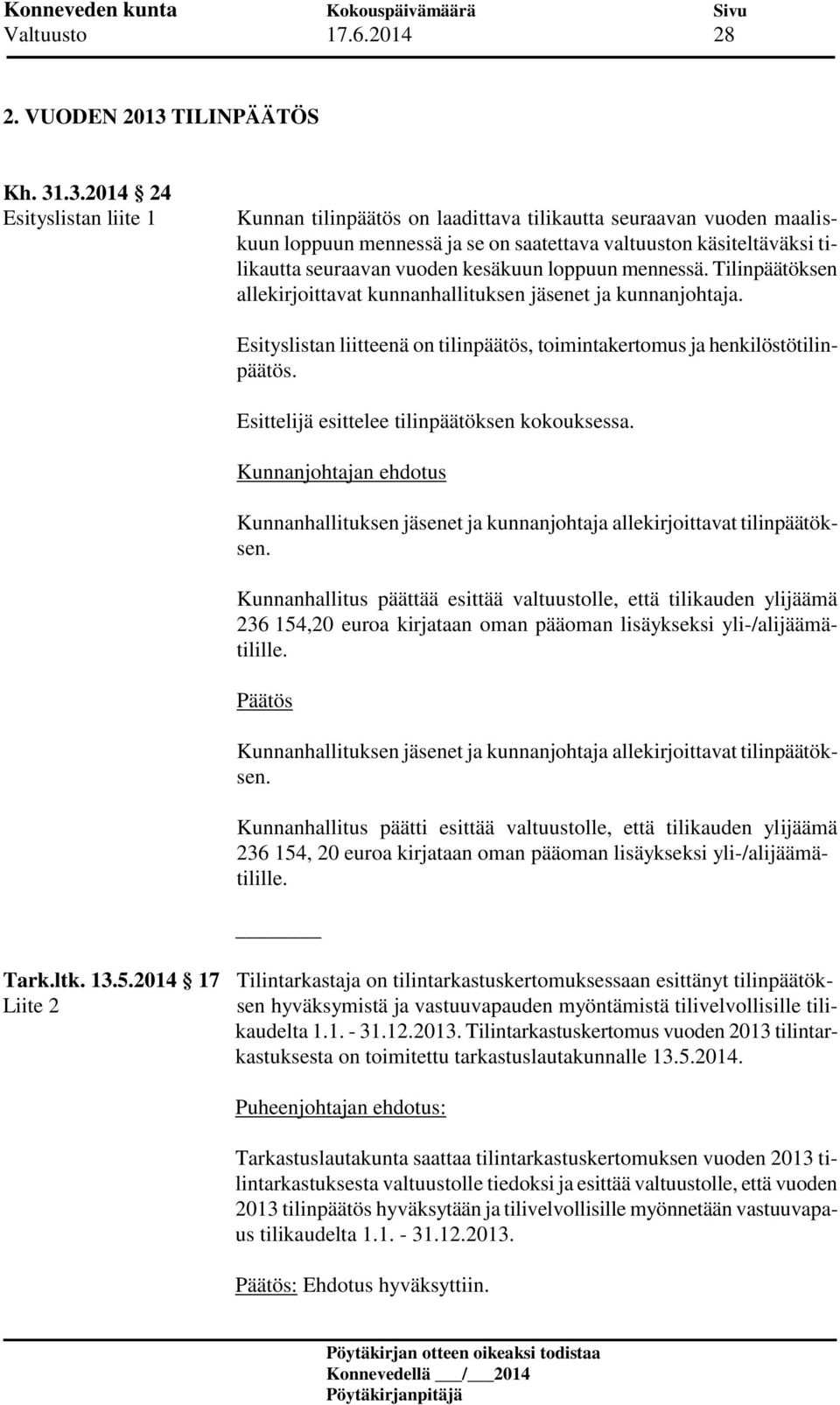 .3.2014 24 Esityslistan liite 1 Kunnan tilinpäätös on laadittava tilikautta seuraavan vuoden maaliskuun loppuun mennessä ja se on saatettava valtuuston käsiteltäväksi tilikautta seuraavan vuoden