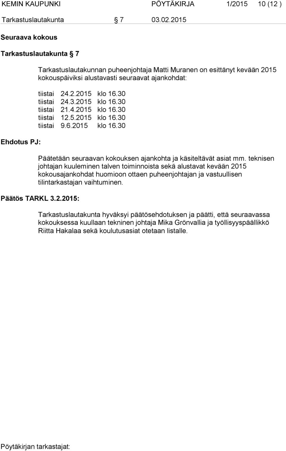 tiistai 24.2.2015 24.3.2015 21.4.2015 12.5.2015 9.6.2015 klo 16.30 klo 16.30 klo 16.30 klo 16.30 klo 16.30 Päätetään seuraavan kokouksen ajankohta ja käsiteltävät asiat mm.