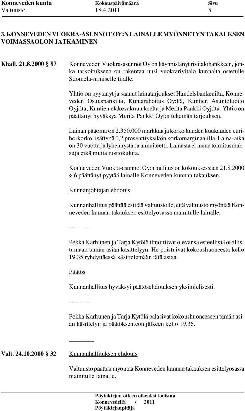 Yhtiö on päättänyt hyväksyä Merita Pankki Oyj:n tekemän tarjouksen. Lainan pääoma on 2.350.000 markkaa ja korko kuuden kuukauden euriborkorko lisättynä 0,2 prosenttiyksikön korkomarginaalilla.