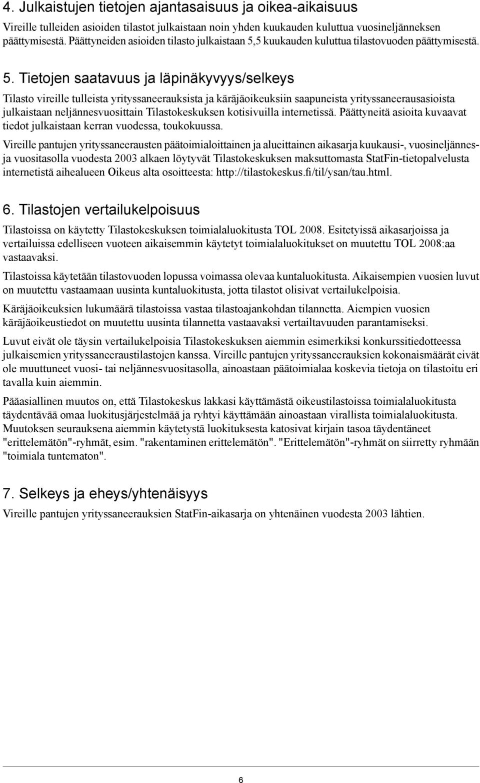 . Tietojen saatavuus ja läpinäkyvyys/selkeys Tilasto vireille tulleista yrityssaneerauksista ja käräjäoikeuksiin saapuneista yrityssaneerausasioista julkaistaan neljännesvuosittain Tilastokeskuksen