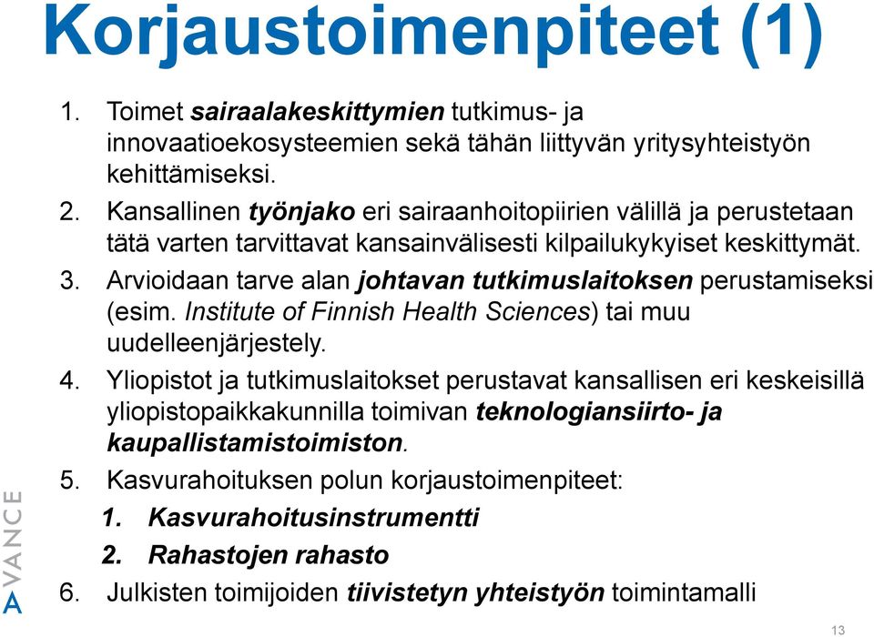 Arvioidaan tarve alan johtavan tutkimuslaitoksen perustamiseksi (esim. Institute of Finnish Health Sciences) tai muu uudelleenjärjestely. 4.