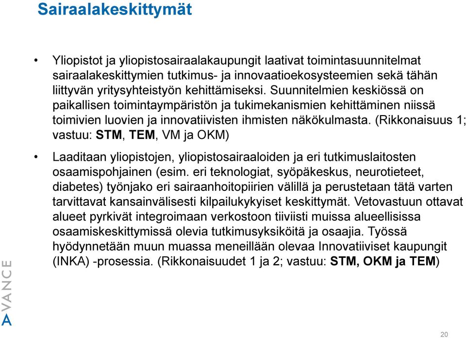 (Rikkonaisuus 1; vastuu: STM, TEM, VM ja OKM) Laaditaan yliopistojen, yliopistosairaaloiden ja eri tutkimuslaitosten osaamispohjainen (esim.