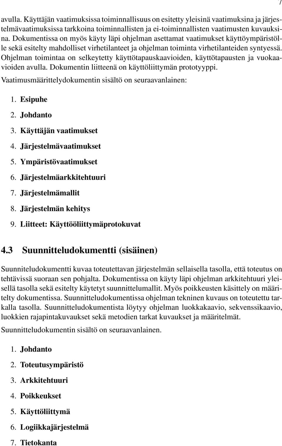 Ohjelman toimintaa on selkeytetty käyttötapauskaavioiden, käyttötapausten ja vuokaavioiden avulla. Dokumentin liitteenä on käyttöliittymän prototyyppi.