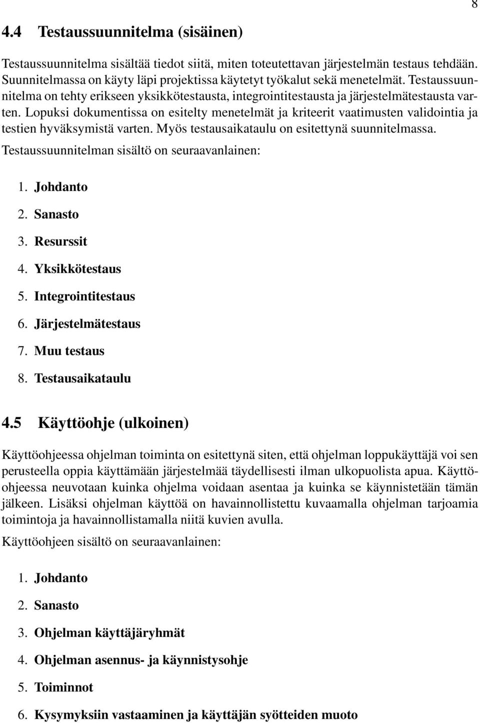 Lopuksi dokumentissa on esitelty menetelmät ja kriteerit vaatimusten validointia ja testien hyväksymistä varten. Myös testausaikataulu on esitettynä suunnitelmassa.