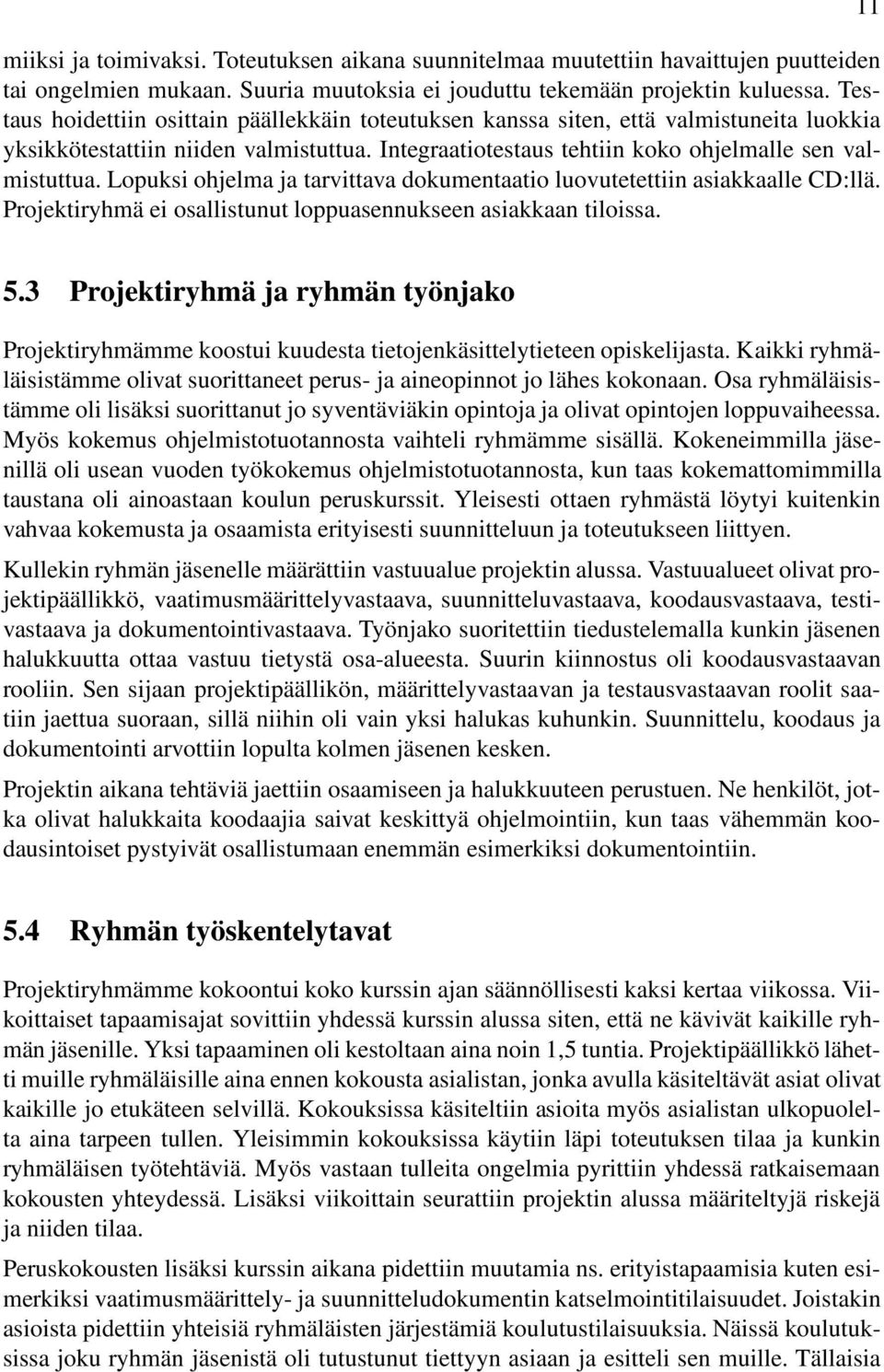 Lopuksi ohjelma ja tarvittava dokumentaatio luovutetettiin asiakkaalle CD:llä. Projektiryhmä ei osallistunut loppuasennukseen asiakkaan tiloissa. 5.