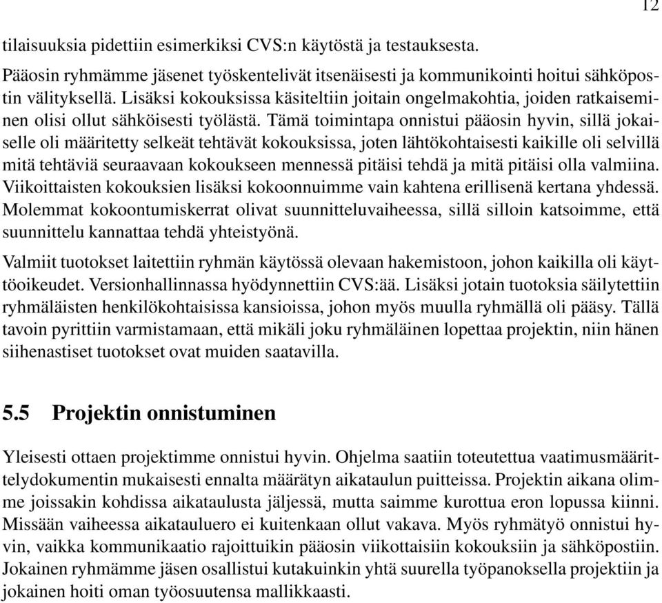 Tämä toimintapa onnistui pääosin hyvin, sillä jokaiselle oli määritetty selkeät tehtävät kokouksissa, joten lähtökohtaisesti kaikille oli selvillä mitä tehtäviä seuraavaan kokoukseen mennessä pitäisi