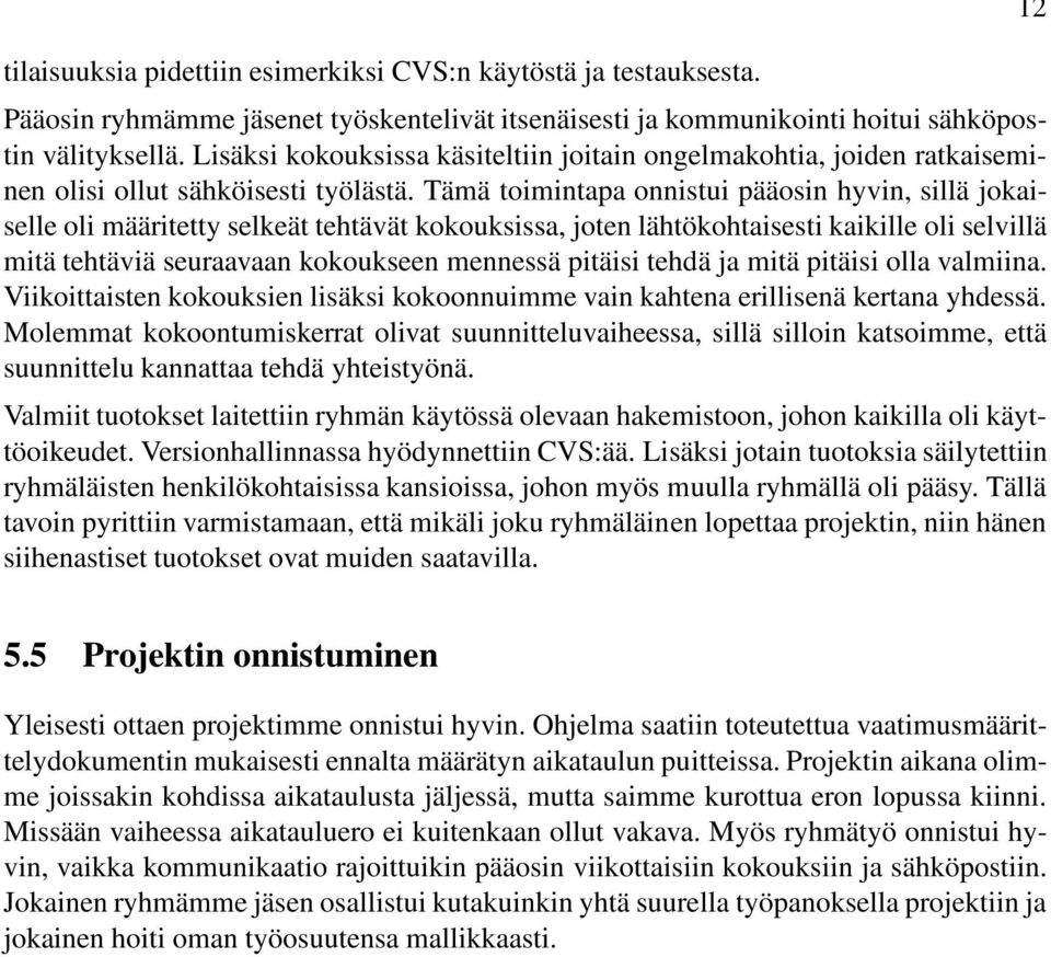 Tämä toimintapa onnistui pääosin hyvin, sillä jokaiselle oli määritetty selkeät tehtävät kokouksissa, joten lähtökohtaisesti kaikille oli selvillä mitä tehtäviä seuraavaan kokoukseen mennessä pitäisi