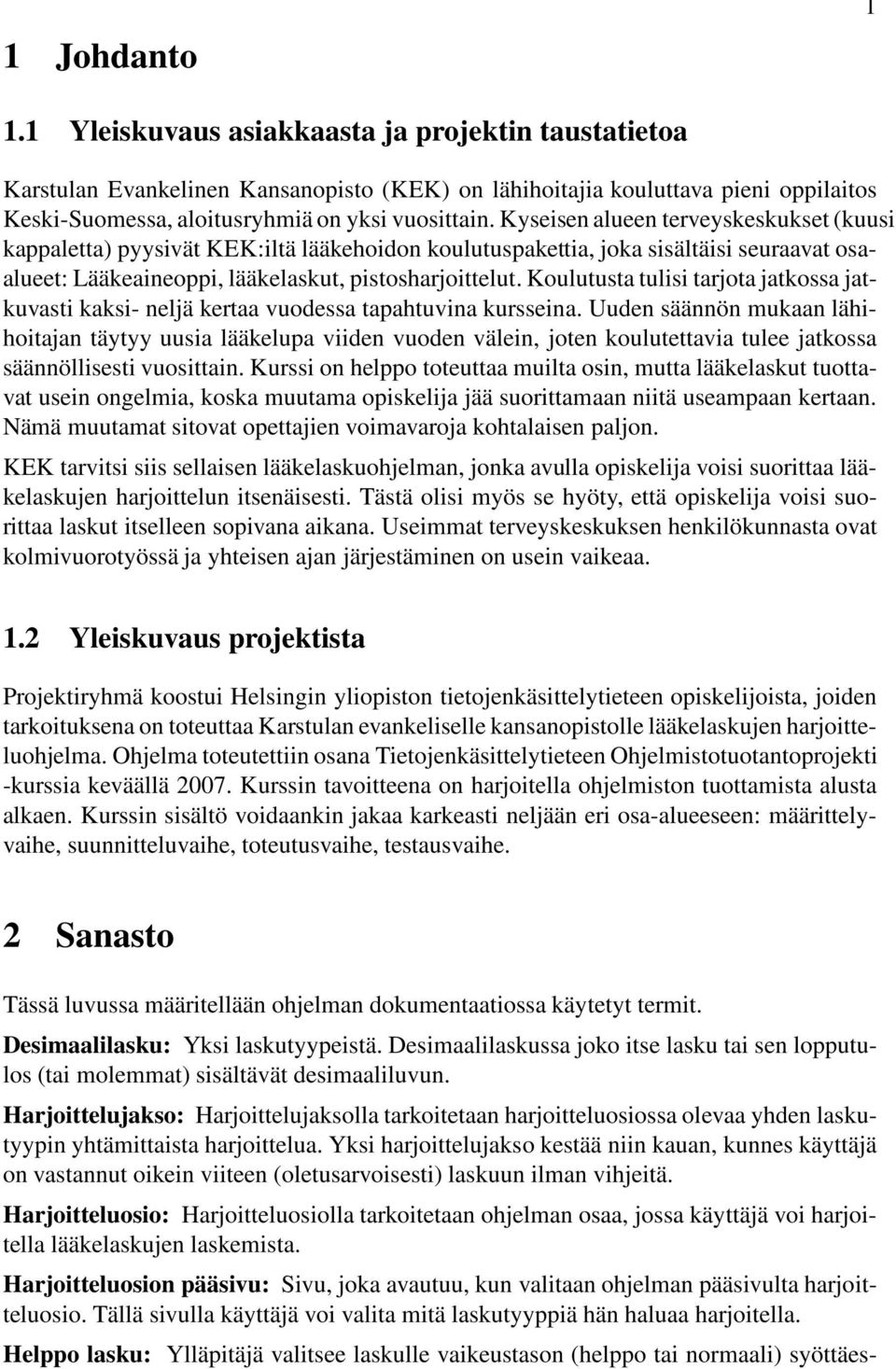 Kyseisen alueen terveyskeskukset (kuusi kappaletta) pyysivät KEK:iltä lääkehoidon koulutuspakettia, joka sisältäisi seuraavat osaalueet: Lääkeaineoppi, lääkelaskut, pistosharjoittelut.