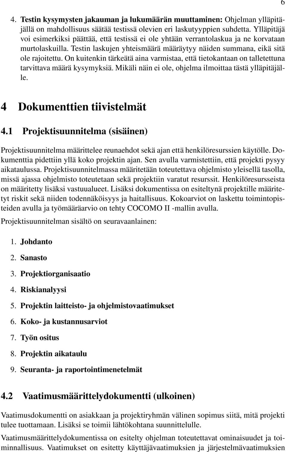 On kuitenkin tärkeätä aina varmistaa, että tietokantaan on talletettuna tarvittava määrä kysymyksiä. Mikäli näin ei ole, ohjelma ilmoittaa tästä ylläpitäjälle. 4 Dokumenttien tiivistelmät 4.