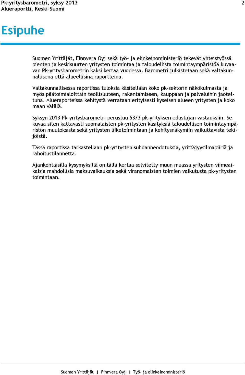 Valtakunnallisessa raportissa tuloksia käsitellään koko pk-sektorin näkökulmasta ja myös päätoimialoittain teollisuuteen, rakentamiseen, kauppaan ja palveluihin jaoteltuna.