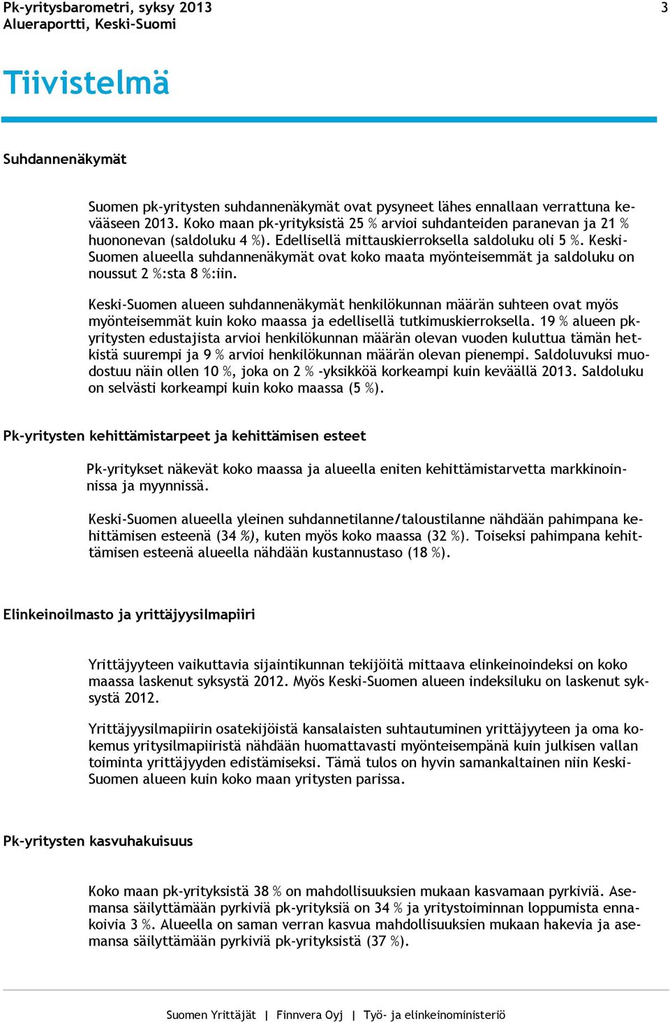 Keski- Suomen alueella suhdannenäkymät ovat koko maata myönteisemmät ja saldoluku on noussut 2 %:sta 8 %:iin.
