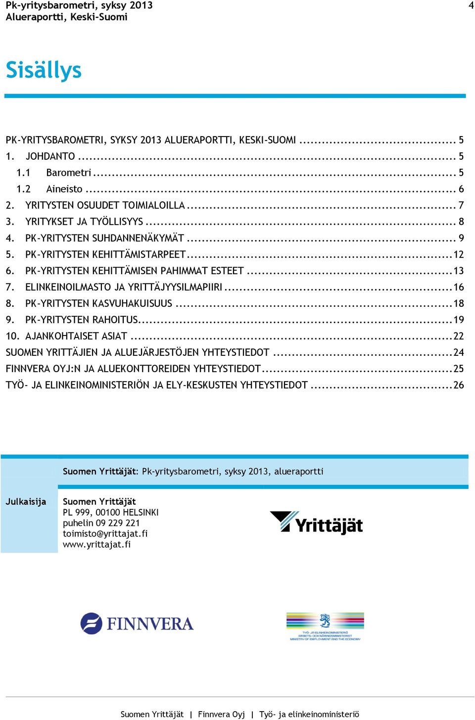 PK-YRITYSTEN KASVUHAKUISUUS... 18 9. PK-YRITYSTEN RAHOITUS... 19 10. AJANKOHTAISET ASIAT... 22 SUOMEN YRITTÄJIEN JA ALUEJÄRJESTÖJEN YHTEYSTIEDOT... 24 FINNVERA OYJ:N JA ALUEKONTTOREIDEN YHTEYSTIEDOT.