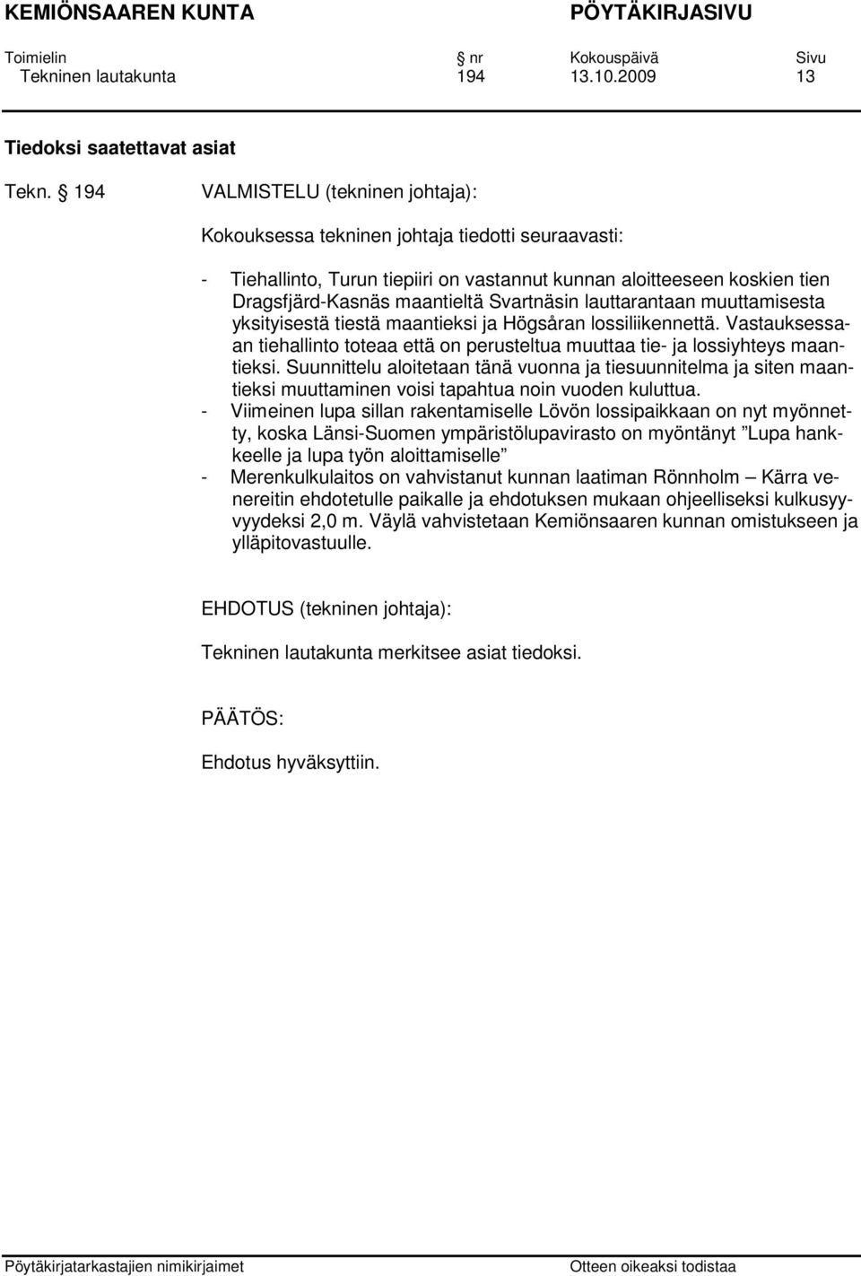 Svartnäsin lauttarantaan muuttamisesta yksityisestä tiestä maantieksi ja Högsåran lossiliikennettä. Vastauksessaan tiehallinto toteaa että on perusteltua muuttaa tie- ja lossiyhteys maantieksi.