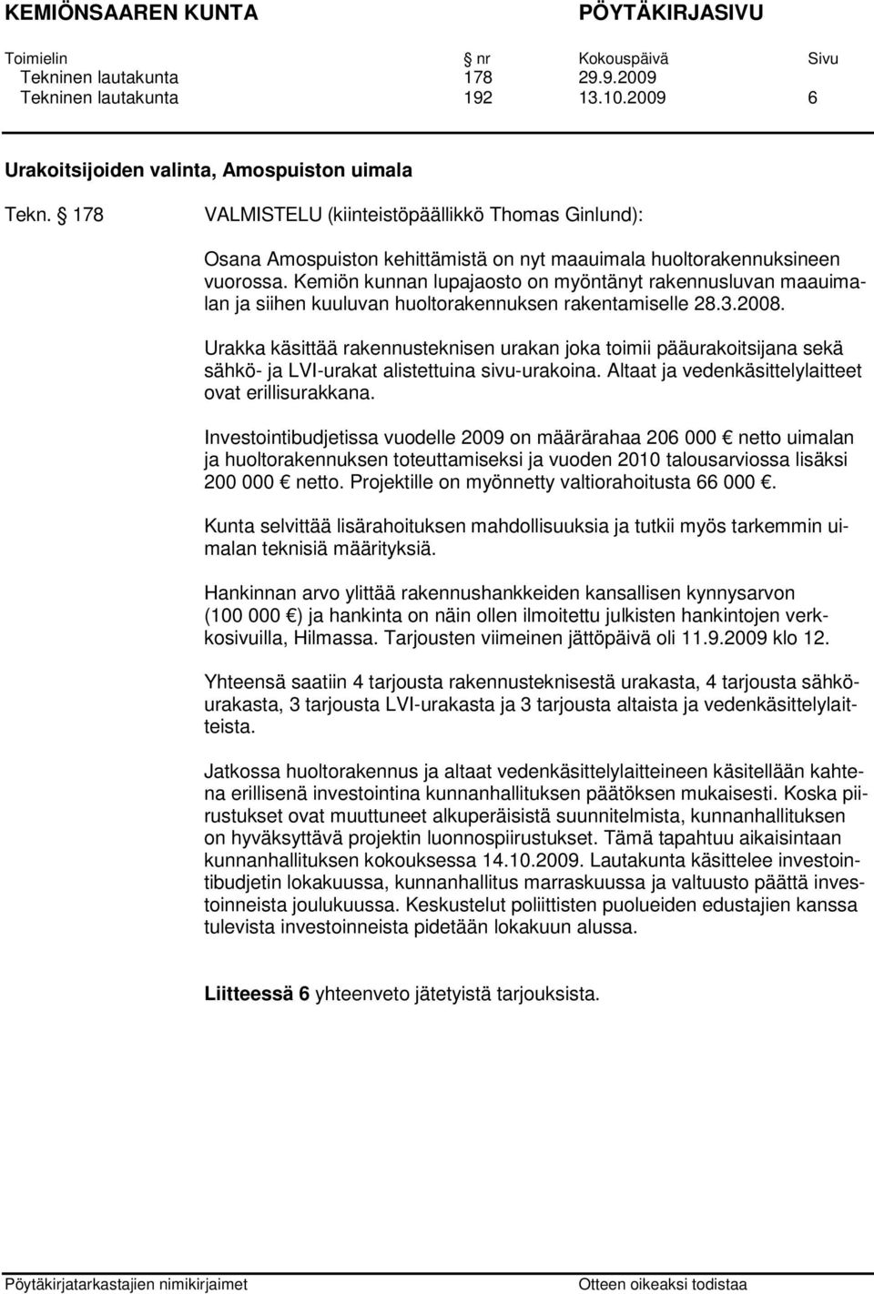 Kemiön kunnan lupajaosto on myöntänyt rakennusluvan maauimalan ja siihen kuuluvan huoltorakennuksen rakentamiselle 28.3.2008.