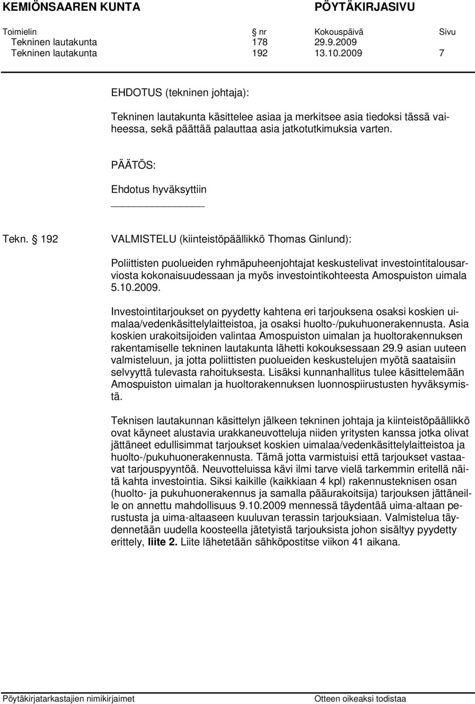 192 VALMISTELU (kiinteistöpäällikkö Thomas Ginlund): Poliittisten puolueiden ryhmäpuheenjohtajat keskustelivat investointitalousarviosta kokonaisuudessaan ja myös investointikohteesta Amospuiston