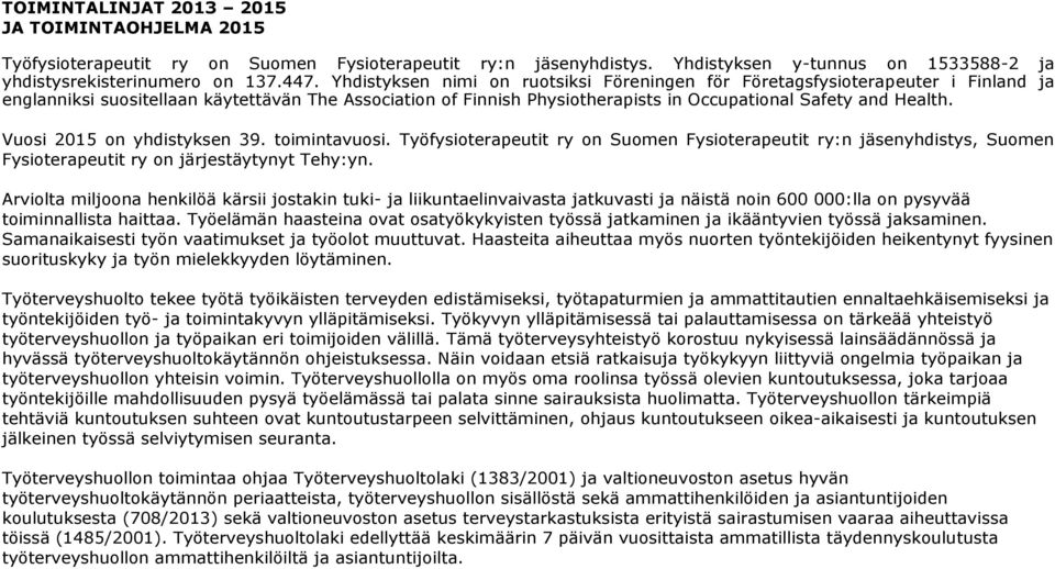 Vuosi 2015 on yhdistyksen 39. toimintavuosi. Työfysioterapeutit ry on Suomen Fysioterapeutit ry:n jäsenyhdistys, Suomen Fysioterapeutit ry on järjestäytynyt Tehy:yn.