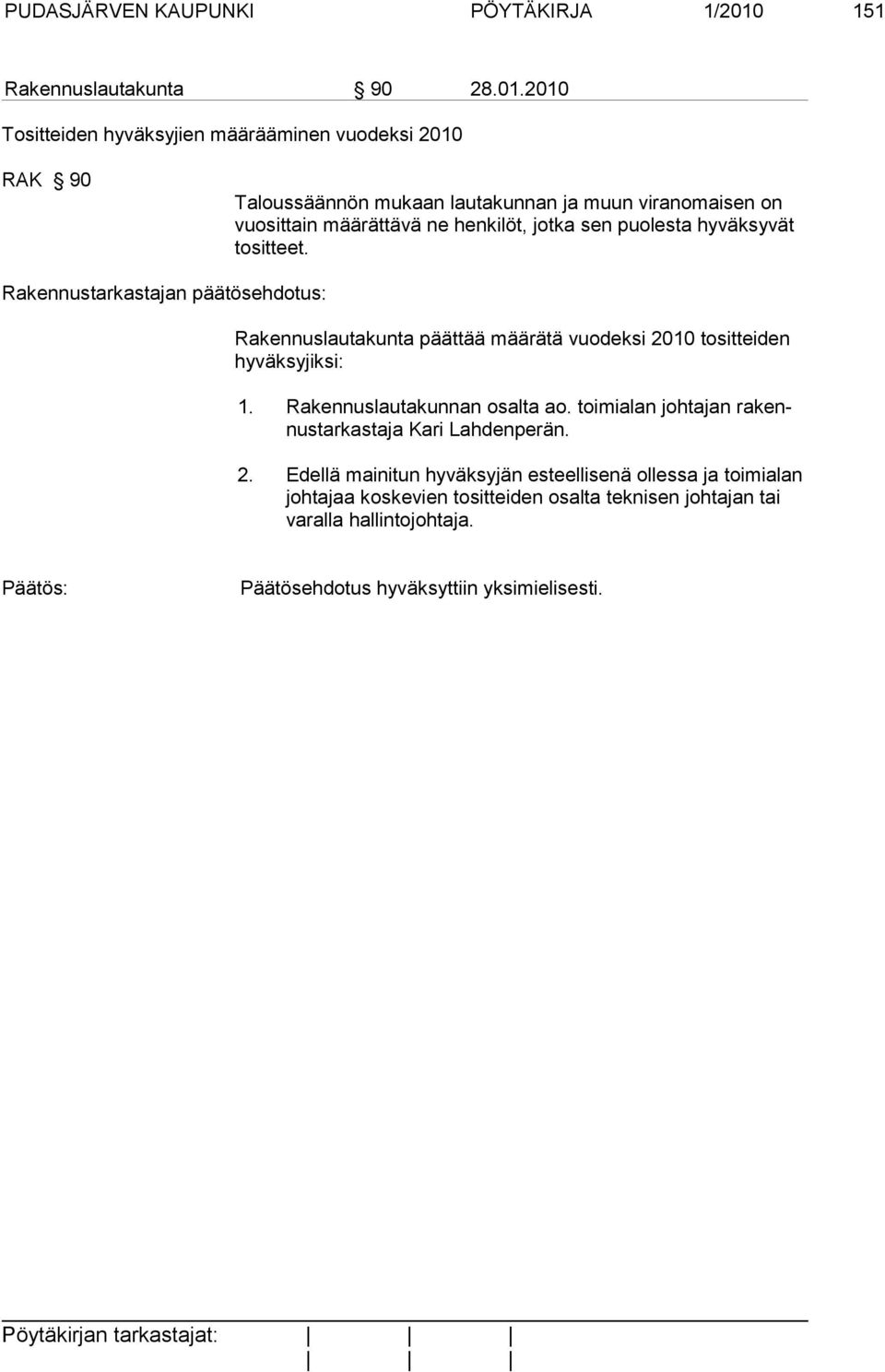 2010 Tositteiden hyväksyjien määrääminen vuodeksi 2010 RAK 90 Taloussäännön mukaan lautakunnan ja muun viranomaisen on vuosit tain määrättävä ne henkilöt, jotka sen