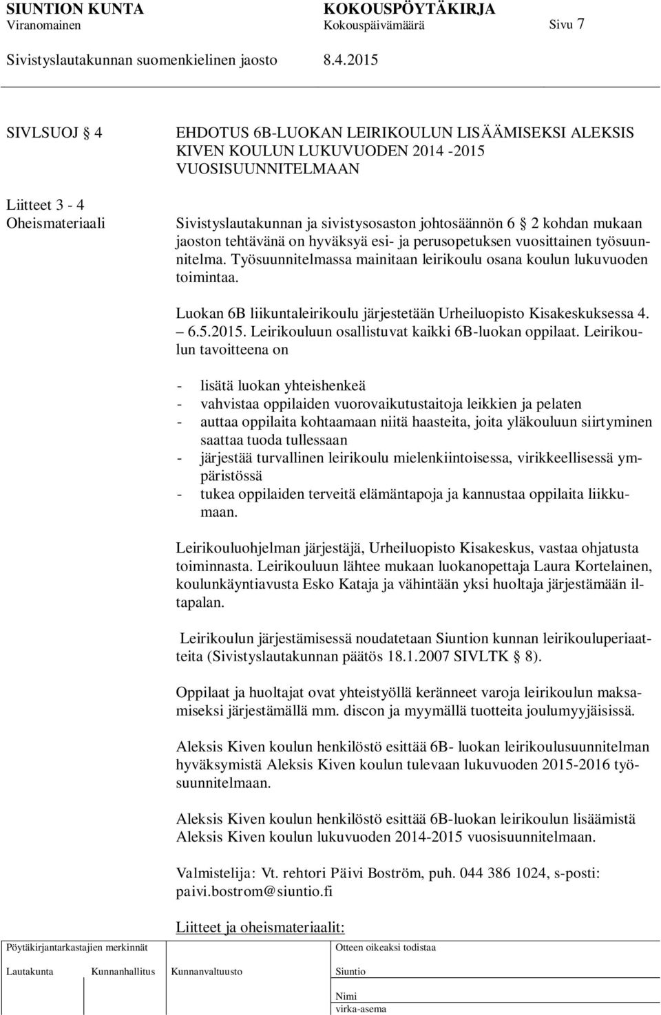 Luokan 6B liikuntaleirikoulu järjestetään Urheiluopisto Kisakeskuksessa 4. 6.5.2015. Leirikouluun osallistuvat kaikki 6B-luokan oppilaat.