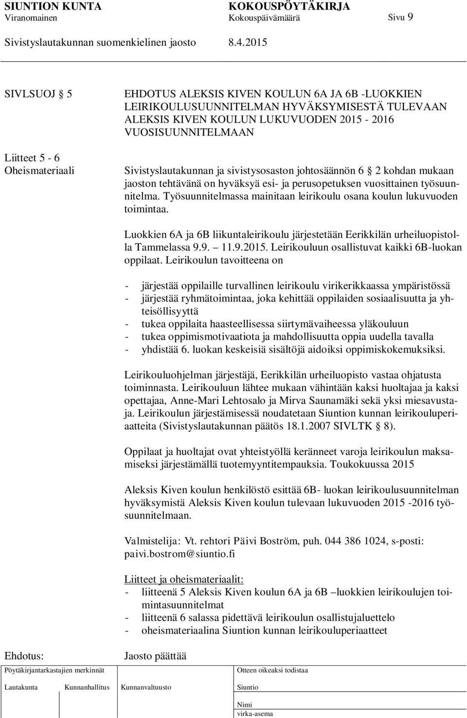 Työsuunnitelmassa mainitaan leirikoulu osana koulun lukuvuoden toimintaa. Luokkien 6A ja 6B liikuntaleirikoulu järjestetään Eerikkilän urheiluopistolla Tammelassa 9.9. 11.9.2015.