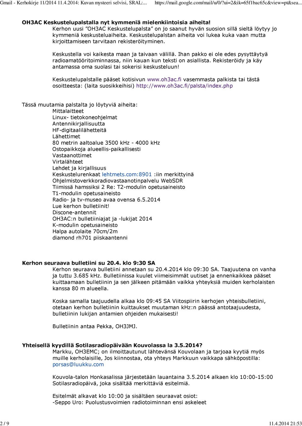 Ihan pakko ei ole edes pysyttäytyä radioamatööritoiminnassa, niin kauan kun teksti on asiallista. Rekisteröidy ja käy antamassa oma suolasi tai sokerisi keskusteluun!