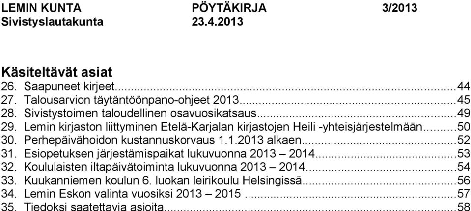 Perhepäivähoidon kustannuskorvaus 1.1.2013 alkaen...52 31. Esiopetuksen järjestämispaikat lukuvuonna 2013 2014...53 32.