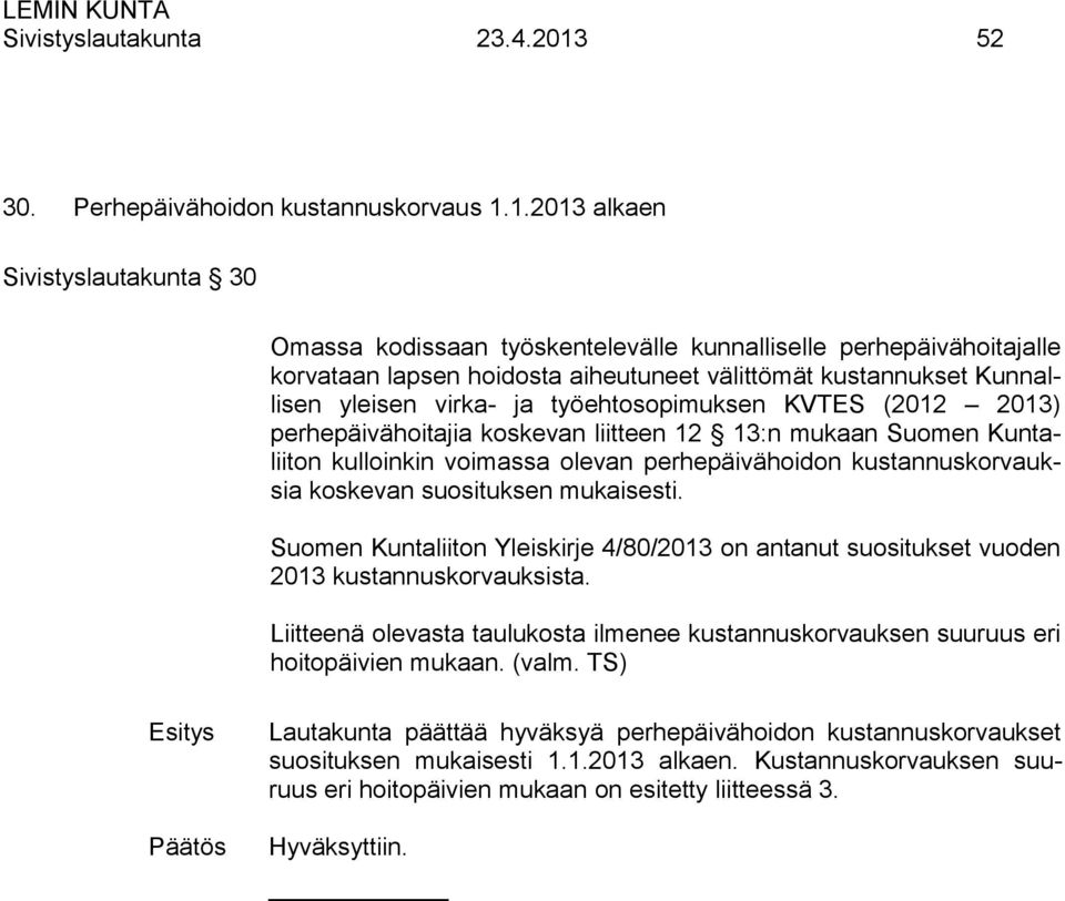 1.2013 alkaen Sivistyslautakunta 30 Omassa kodissaan työskentelevälle kunnalliselle perhepäivähoitajalle korvataan lapsen hoidosta aiheutuneet välittömät kustannukset Kunnallisen yleisen virka- ja