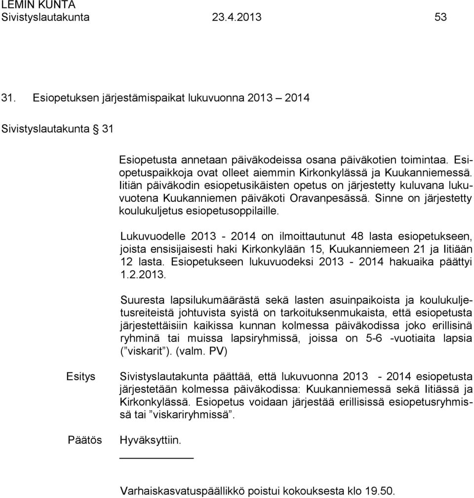 Sinne on järjestetty koulukuljetus esiopetusoppilaille.