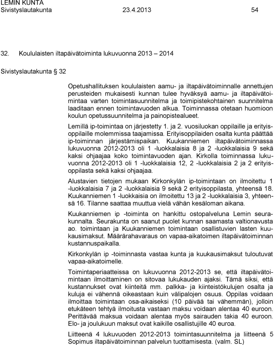 iltapäivätoimintaa varten toimintasuunnitelma ja toimipistekohtainen suunnitelma laaditaan ennen toimintavuoden alkua. Toiminnassa otetaan huomioon koulun opetussuunnitelma ja painopistealueet.