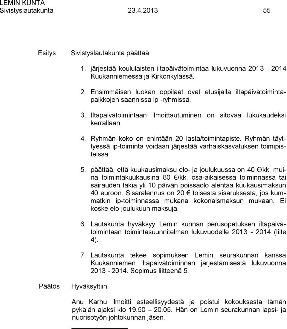 Ryhmän täyttyessä ip-toiminta voidaan järjestää varhaiskasvatuksen toimipisteissä. 5.