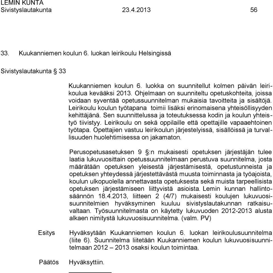 Leirikoulu koulun työtapana toimii lisäksi erinomaisena yhteisöllisyyden kehittäjänä. Sen suunnittelussa ja toteutuksessa kodin ja koulun yhteistyö tiivistyy.