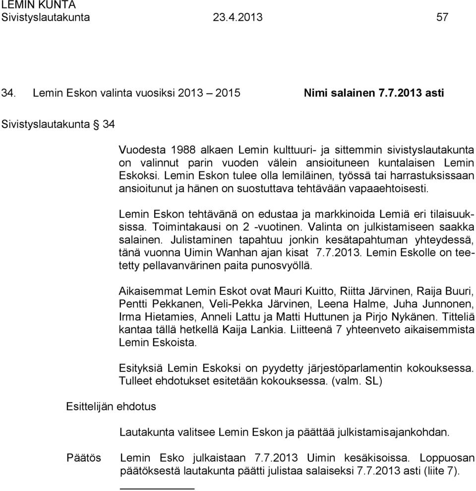 7.2013 asti Sivistyslautakunta 34 Esittelijän ehdotus Vuodesta 1988 alkaen Lemin kulttuuri- ja sittemmin sivistyslautakunta on valinnut parin vuoden välein ansioituneen kuntalaisen Lemin Eskoksi.