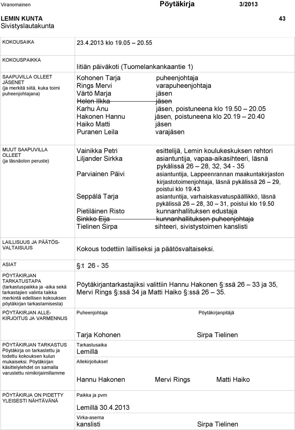 jäsen Helen Ilkka jäsen Karhu Anu jäsen, poistuneena klo 19.50 20.05 Hakonen Hannu jäsen, poistuneena klo 20.19 20.