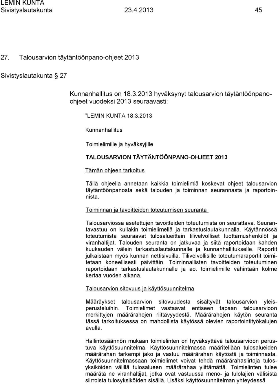 täytäntöönpanosta sekä talouden ja toiminnan seurannasta ja raportoinnista. Toiminnan ja tavoitteiden toteutumisen seuranta Talousarviossa asetettujen tavoitteiden toteutumista on seurattava.