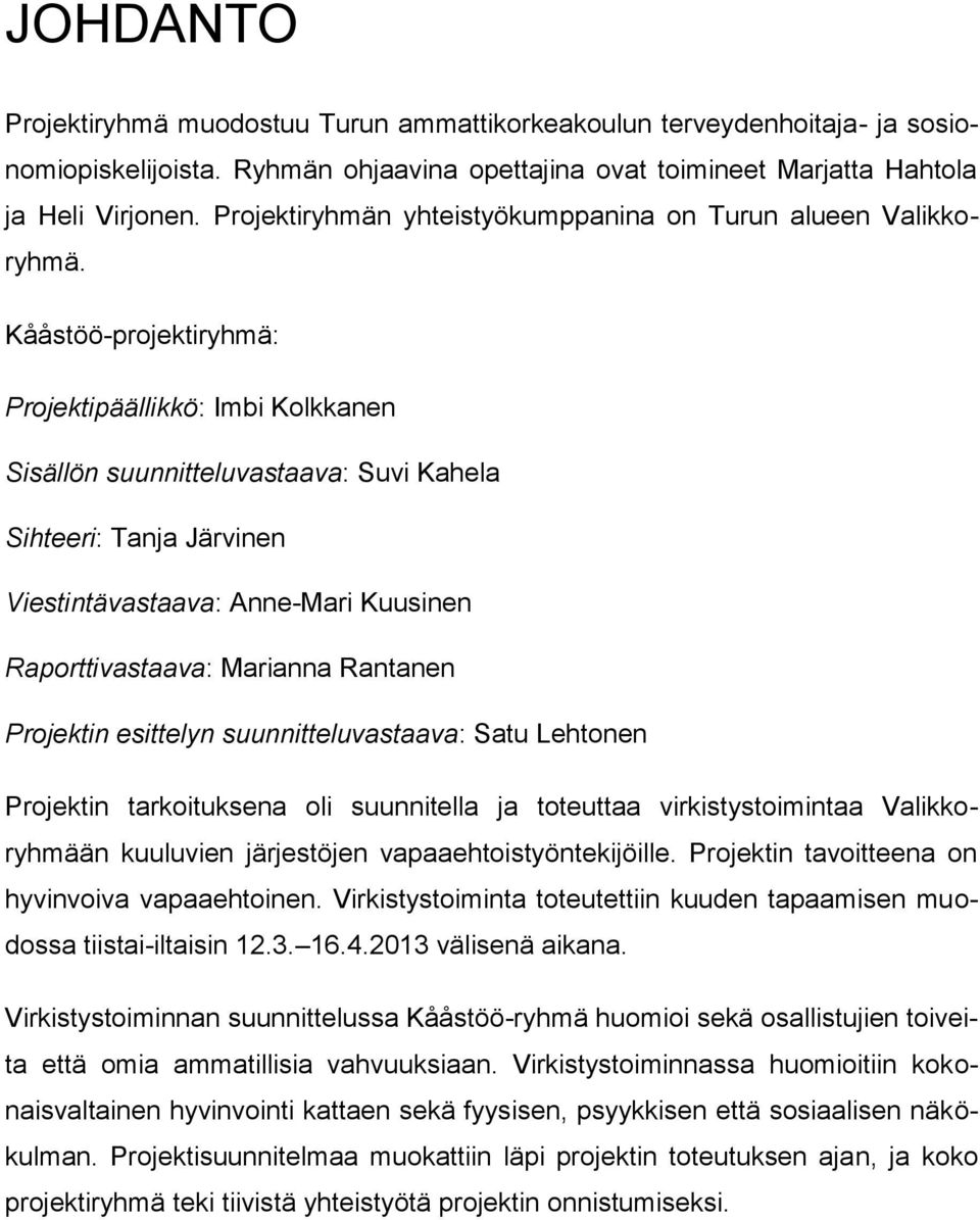 Kååstöö-projektiryhmä: Projektipäällikkö: Imbi Kolkkanen Sisällön suunnitteluvastaava: Suvi Kahela Sihteeri: Tanja Järvinen Viestintävastaava: Anne-Mari Kuusinen Raporttivastaava: Marianna Rantanen
