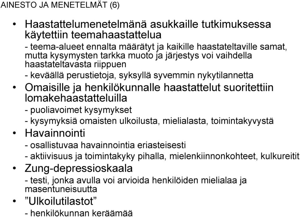 suoritettiin lomakehaastatteluilla - puoliavoimet kysymykset - kysymyksiä omaisten ulkoilusta, mielialasta, toimintakyvystä Havainnointi - osallistuvaa havainnointia eriasteisesti -