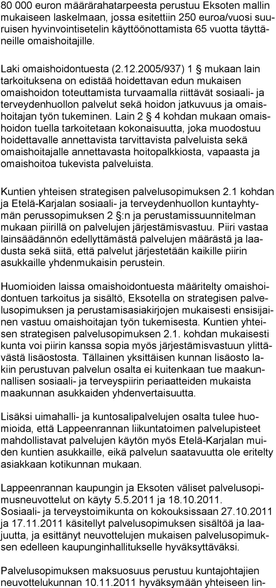 2005/937) 1 mukaan lain tarkoituksena on edistää hoidettavan edun mukaisen omaishoidon toteuttamista turvaamalla riittävät sosiaali- ja terveydenhuollon palvelut sekä hoidon jatkuvuus ja