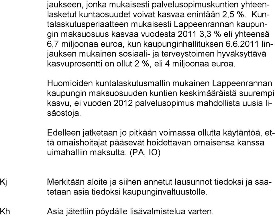 7 miljoonaa euroa, kun kaupunginhallituksen 6.6.2011 linjauksen mukainen sosiaali- ja terveystoimen hyväksyttävä kasvuprosentti on ollut 2 %, eli 4 miljoonaa euroa.