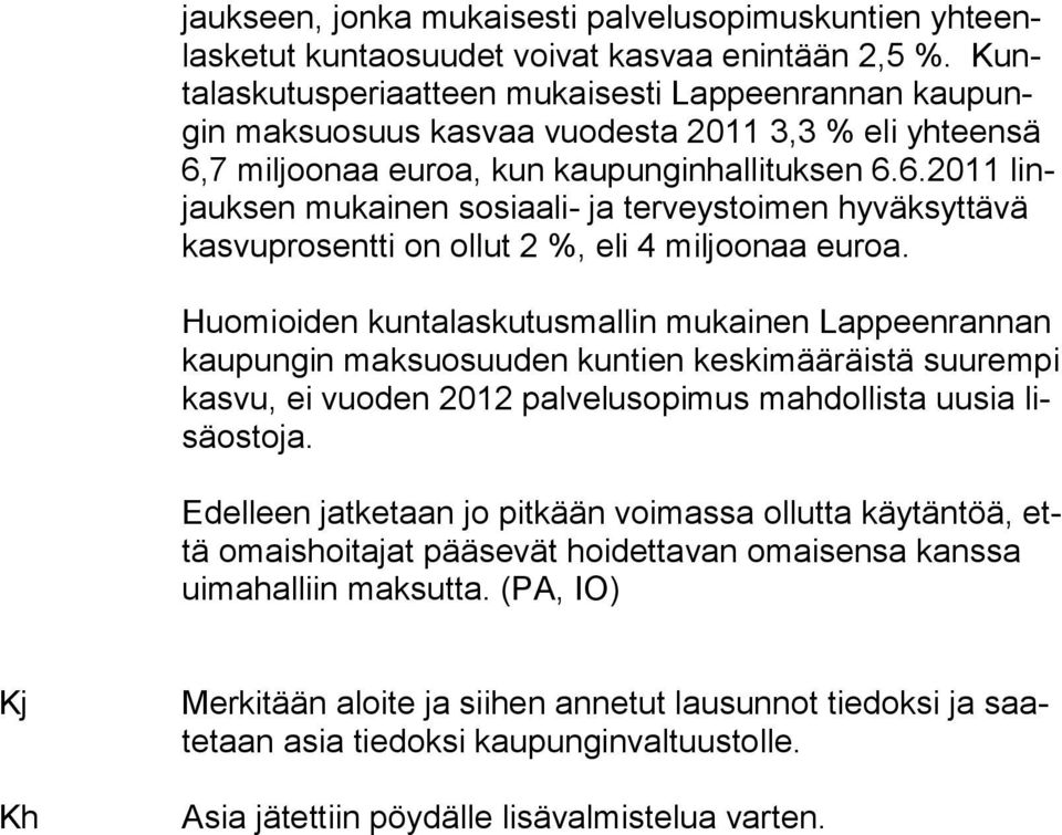 7 miljoonaa euroa, kun kaupunginhallituksen 6.6.2011 linjauksen mukainen sosiaali- ja terveystoimen hyväksyttävä kasvuprosentti on ollut 2 %, eli 4 miljoonaa euroa.