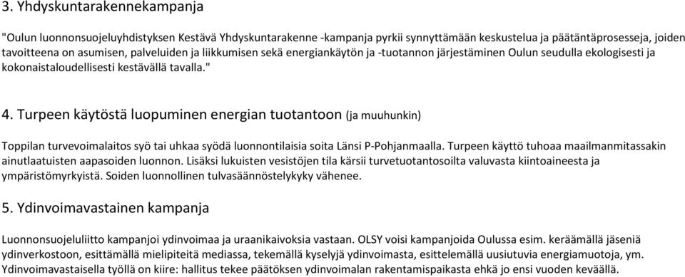 Turpeen käytöstä luopuminen energian tuotantoon (ja muuhunkin) Toppilan turvevoimalaitos syö tai uhkaa syödä luonnontilaisia soita Länsi P-Pohjanmaalla.