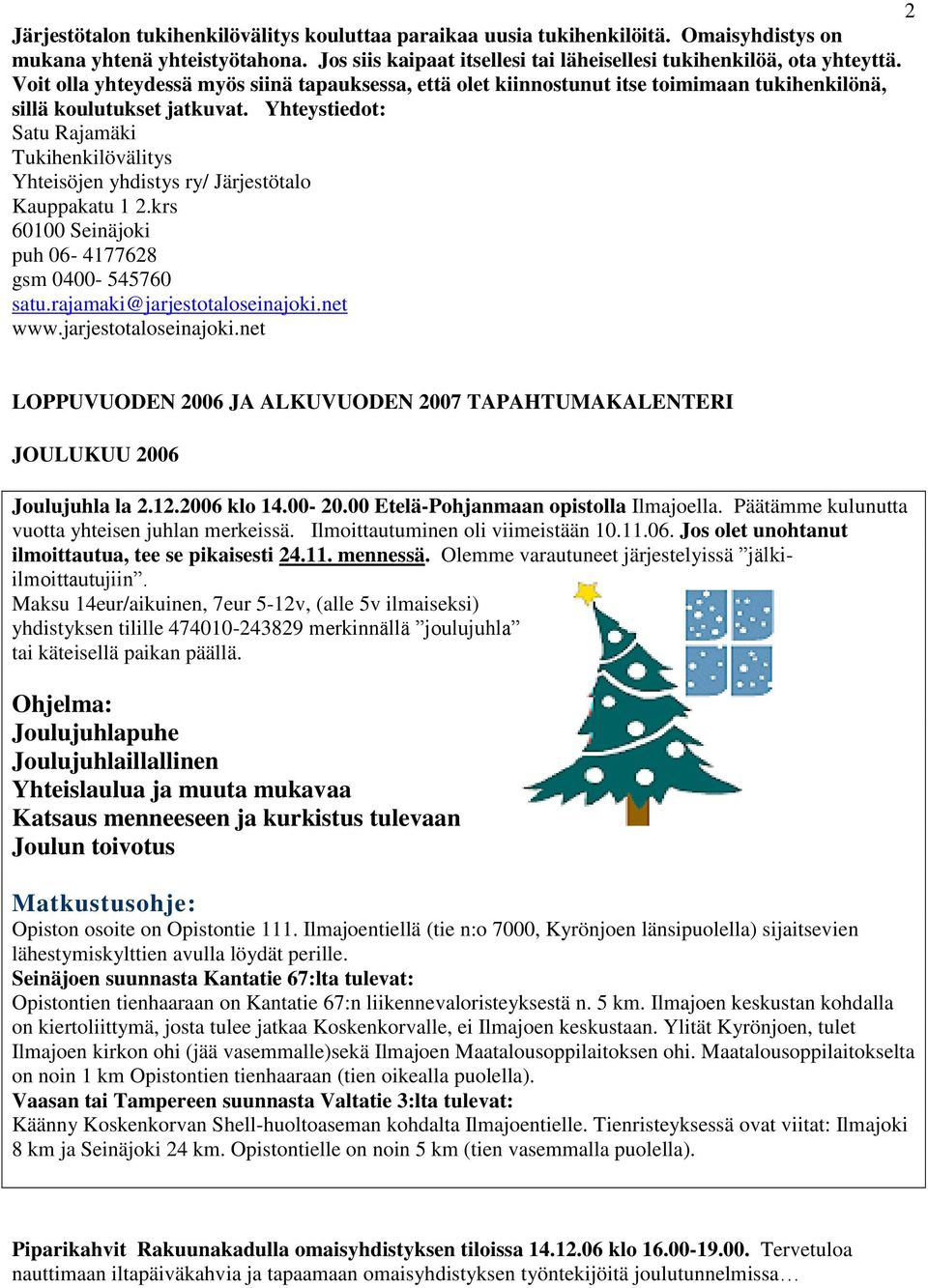 Yhteystiedot: Satu Rajamäki Tukihenkilövälitys Yhteisöjen yhdistys ry/ Järjestötalo Kauppakatu 1 2.krs 60100 Seinäjoki puh 06-4177628 gsm 0400-545760 satu.rajamaki@jarjestotaloseinajoki.net www.