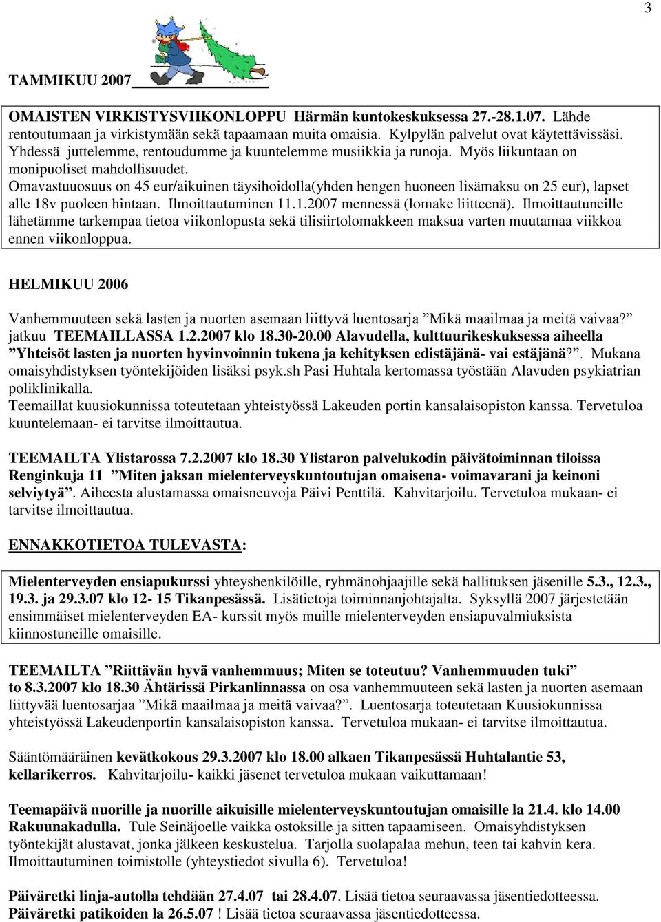 Omavastuuosuus on 45 eur/aikuinen täysihoidolla(yhden hengen huoneen lisämaksu on 25 eur), lapset alle 18v puoleen hintaan. Ilmoittautuminen 11.1.2007 mennessä (lomake liitteenä).