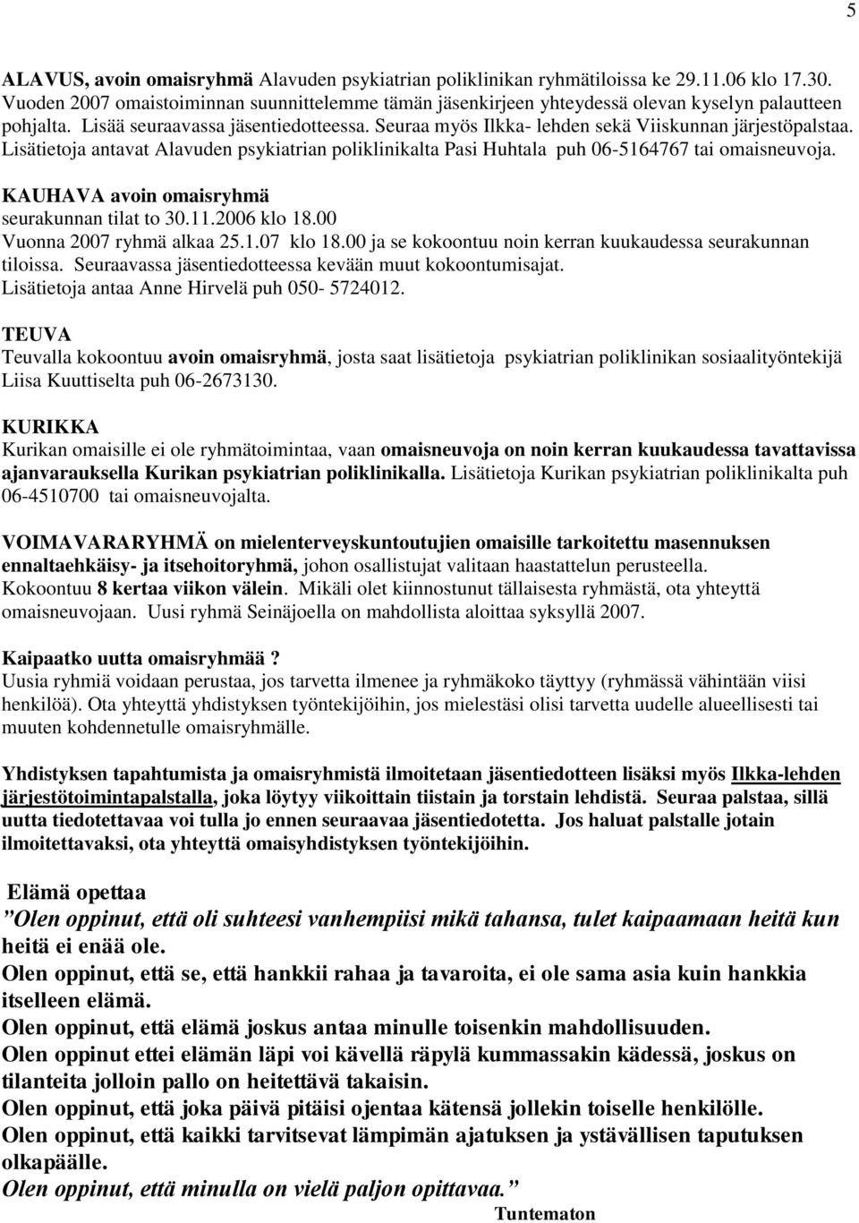 Seuraa myös Ilkka- lehden sekä Viiskunnan järjestöpalstaa. Lisätietoja antavat Alavuden psykiatrian poliklinikalta Pasi Huhtala puh 06-5164767 tai omaisneuvoja.