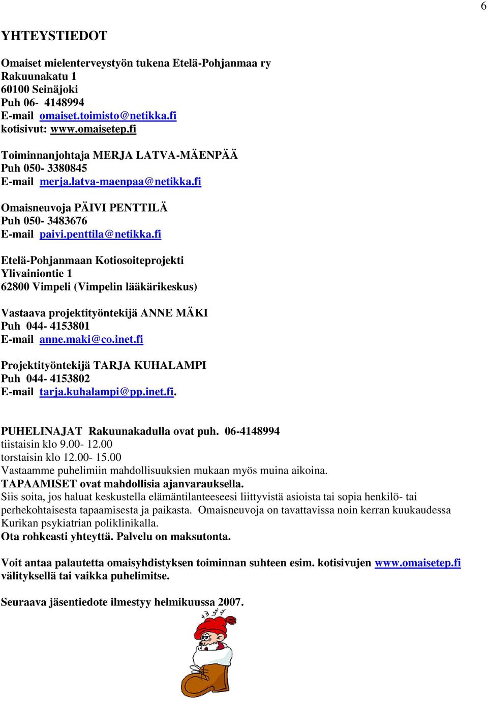 fi Etelä-Pohjanmaan Kotiosoiteprojekti Ylivainiontie 1 62800 Vimpeli (Vimpelin lääkärikeskus) Vastaava projektityöntekijä ANNE MÄKI Puh 044-4153801 E-mail anne.maki@co.inet.